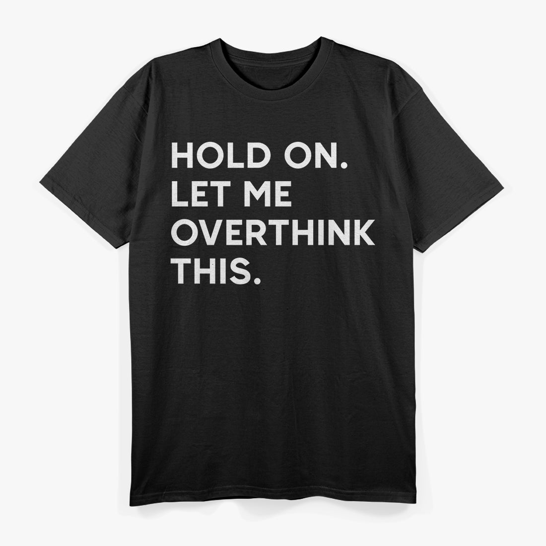 Hold On, Let Me Overthink This Funny Anxiety T-Shirt