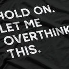 Hold On, Let Me Overthink This Funny Anxiety T-Shirt