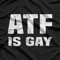 ATF Is Gay - Bold Statement T-Shirt
