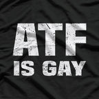 ATF Is Gay - Bold Statement T-Shirt