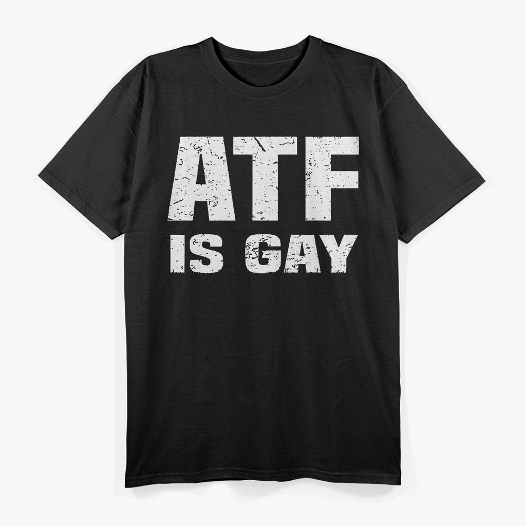 ATF Is Gay - Bold Statement T-Shirt