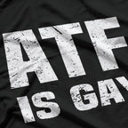 ATF Is Gay - Bold Statement T-Shirt