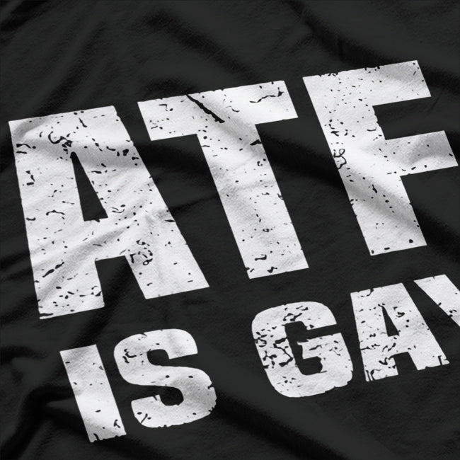 ATF Is Gay - Bold Statement T-Shirt