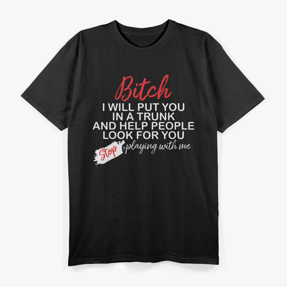B*tch I Will Put You in a Trunk and Help People Find You T-Shirt