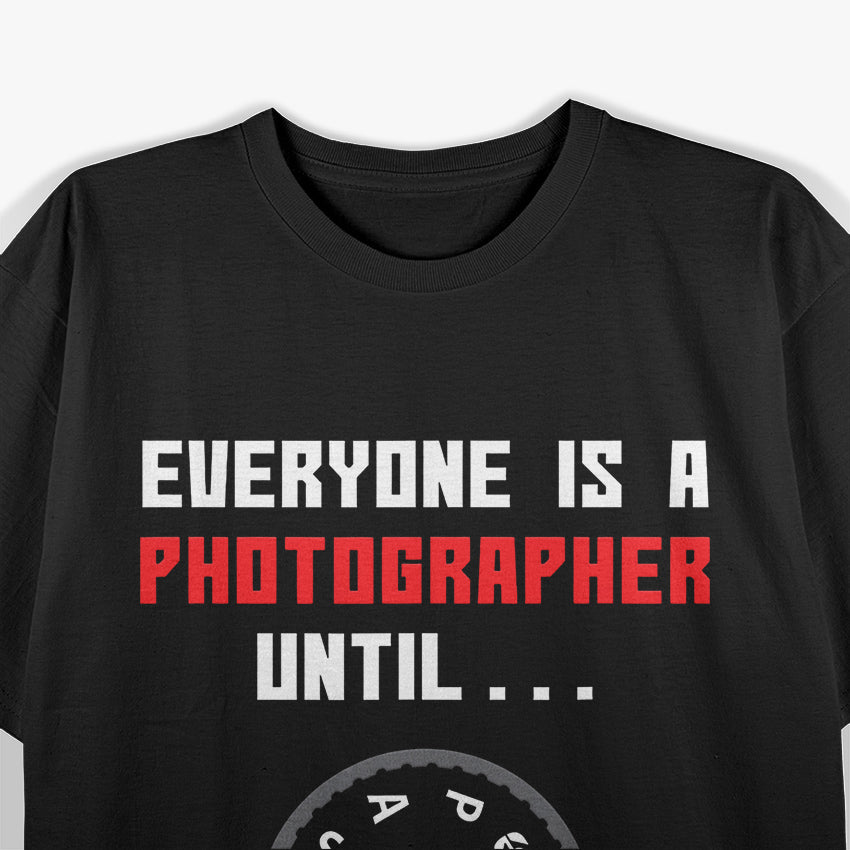Everyone is a Photographer Until Funny Photography Gift T-Shirt