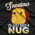 Sometimes Ya Just Need a Nug: Chicken Nugget T-Shirt
