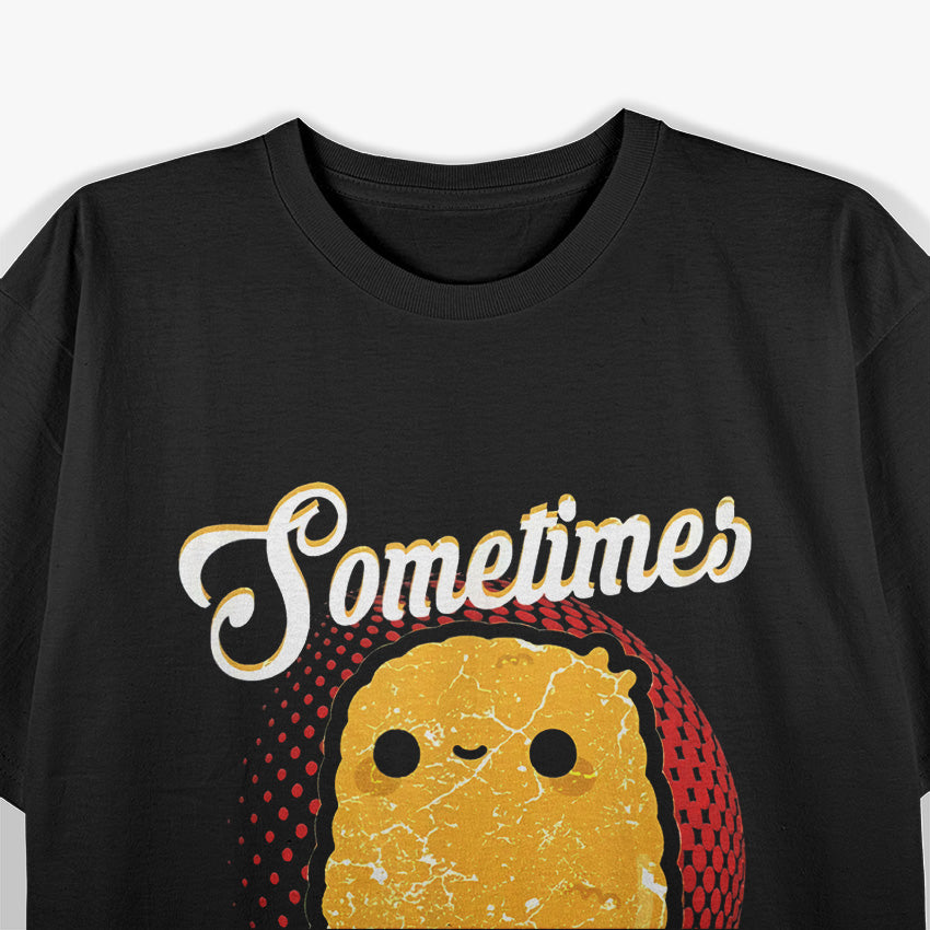 Sometimes Ya Just Need a Nug: Chicken Nugget T-Shirt