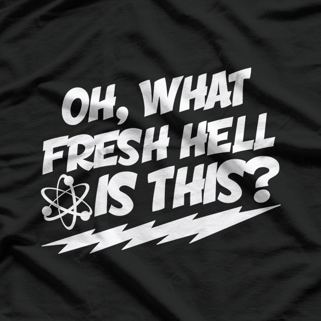 Oh, What Fresh Hell Is This? Funny Sarcastic T-Shirt