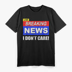 Breaking News, I Don't Care T-Shirt