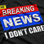 Breaking News, I Don't Care T-Shirt