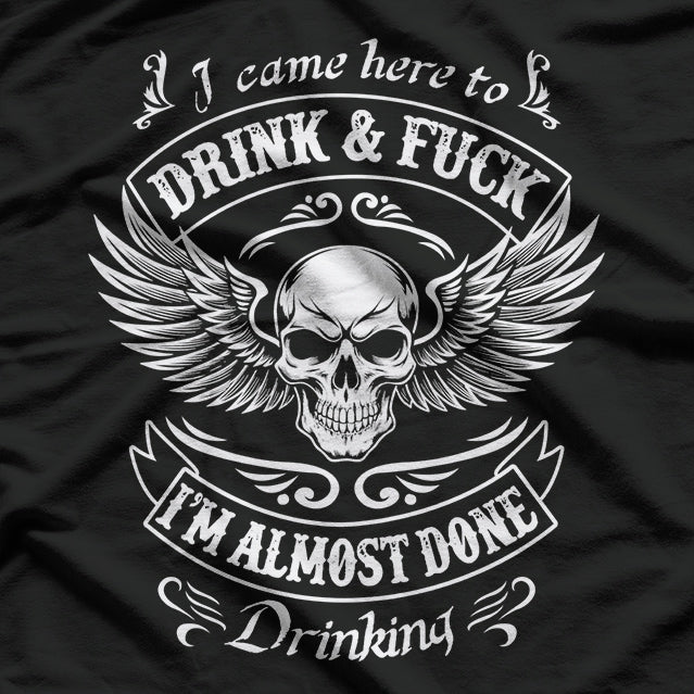 I Came Here to Drink and F$%k – Almost Done Drinking Funny T-Shirt