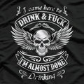 I Came Here to Drink and F$%k – Almost Done Drinking Funny T-Shirt