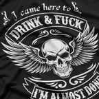 I Came Here to Drink and F$%k – Almost Done Drinking Funny T-Shirt