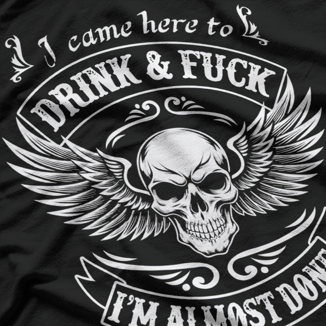 I Came Here to Drink and F$%k – Almost Done Drinking Funny T-Shirt