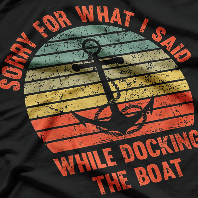 Funny I'm Sorry For What I Said While Docking The Boat Gift T-Shirt