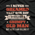 I Never Dreamed I’d Be a Grumpy Old Man, But Here I Am Killing It T-Shirt