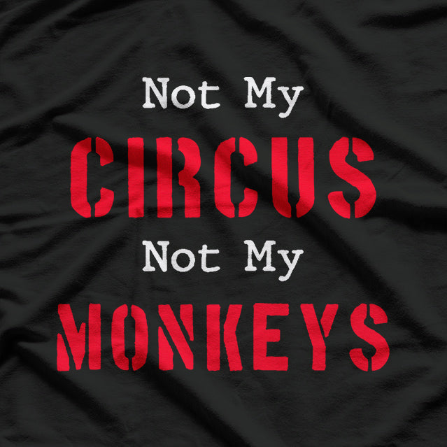 Not My Circus, Not My Monkeys - Sarcastic Humor T-Shirt