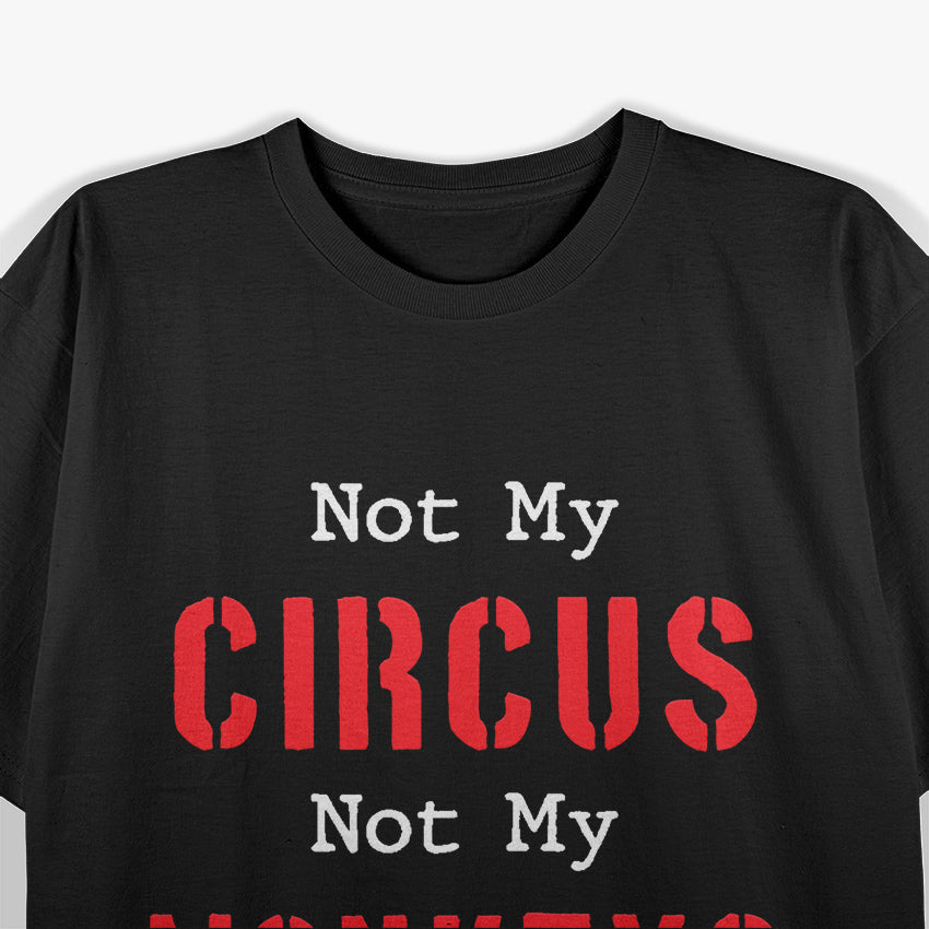 Not My Circus, Not My Monkeys - Sarcastic Humor T-Shirt