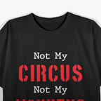 Not My Circus, Not My Monkeys - Sarcastic Humor T-Shirt