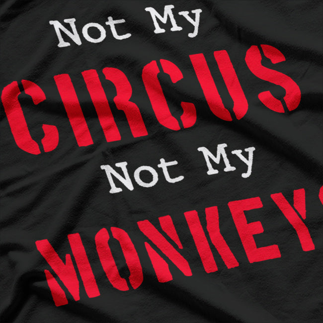 Not My Circus, Not My Monkeys - Sarcastic Humor T-Shirt