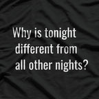 Why Is Tonight Different from All Other Nights? T-Shirt