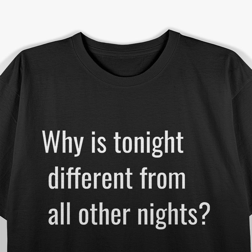 Why Is Tonight Different from All Other Nights? T-Shirt
