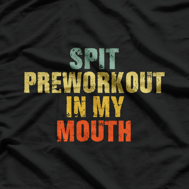 Spit Preworkout in My Mouth - Gym Humor, Vintage Style T-Shirt