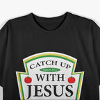 Catch Up with Jesus – Ketchup Parody with a Twist T-Shirt