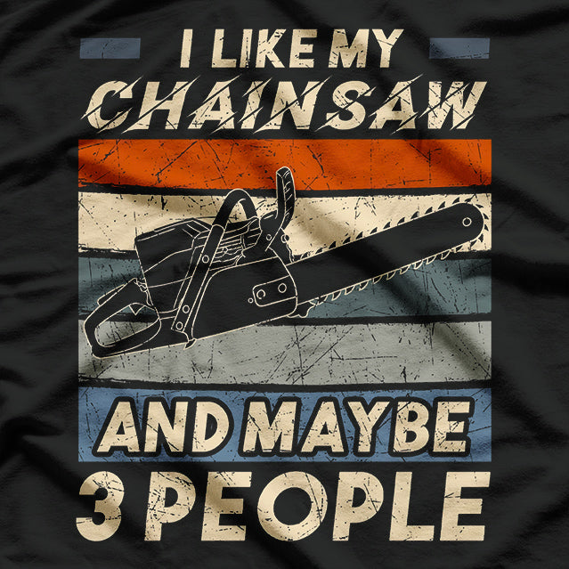 I Like My Chainsaw And Maybe 3 People T-Shirt