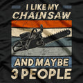 I Like My Chainsaw And Maybe 3 People T-Shirt