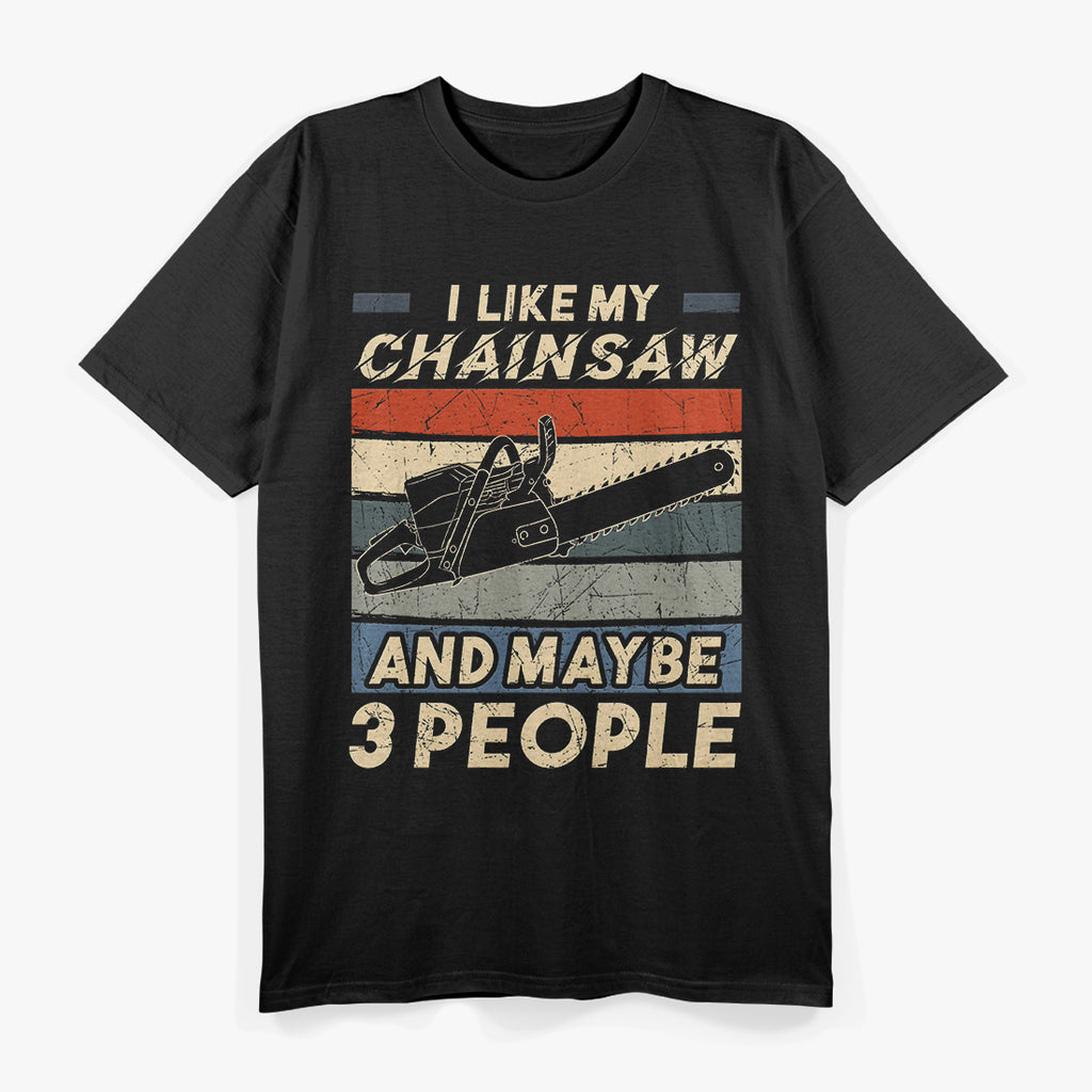 I Like My Chainsaw And Maybe 3 People T-Shirt
