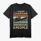 I Like My Chainsaw And Maybe 3 People T-Shirt