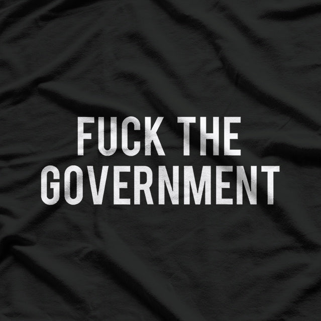 Fuch the Government - Protest Anarchist Humor Statement T-Shirt