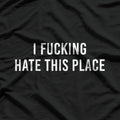 I F-ing Hate This Place: Bold and Honest T-Shirt