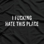 I F-ing Hate This Place: Bold and Honest T-Shirt