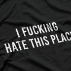 I F-ing Hate This Place: Bold and Honest T-Shirt