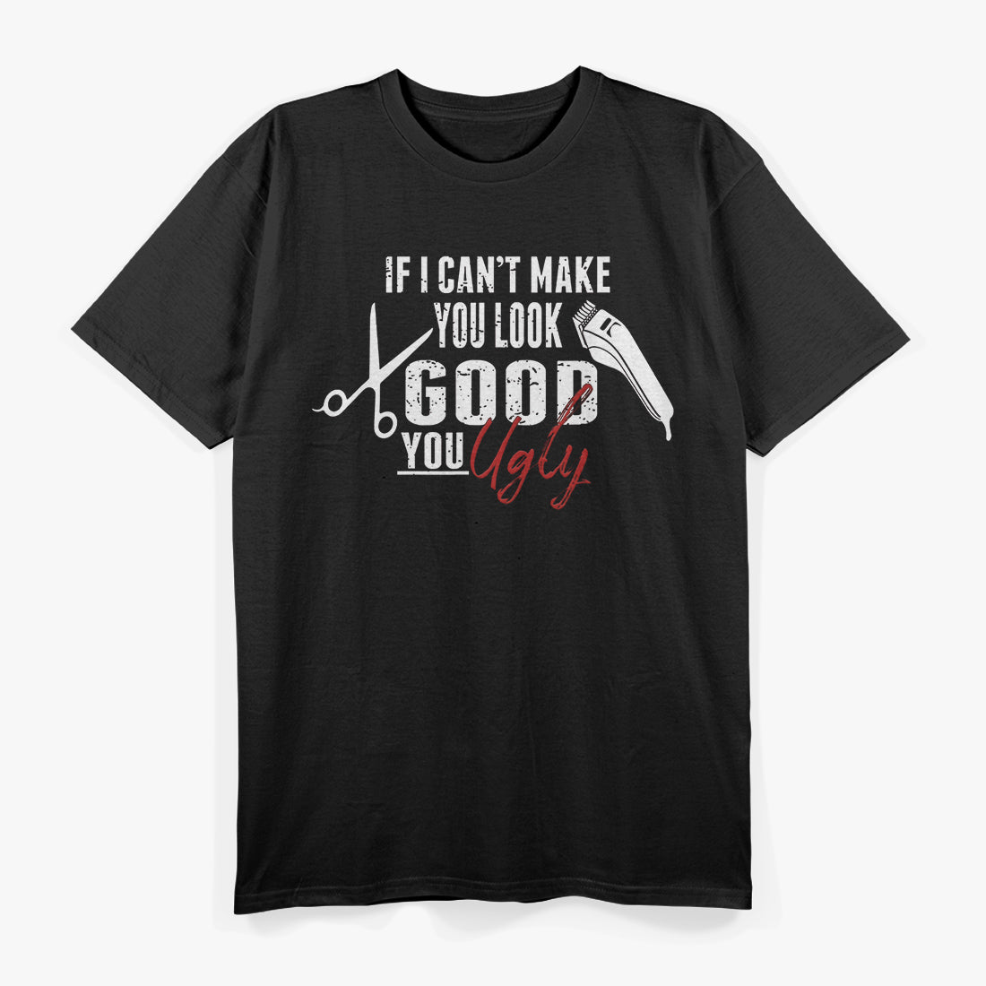If I Can't Make You Look Good Funny Barber Hairstylist Gift T-Shirt