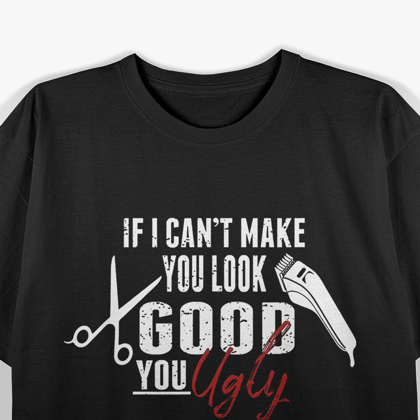 If I Can't Make You Look Good Funny Barber Hairstylist Gift T-Shirt