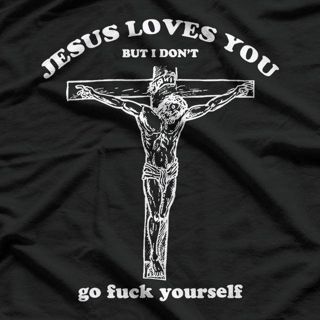 Jesus Loves You… But I Don’t: Funny Sarcastic T-Shirt