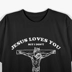 Jesus Loves You… But I Don’t: Funny Sarcastic T-Shirt
