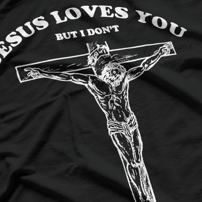 Jesus Loves You… But I Don’t: Funny Sarcastic T-Shirt