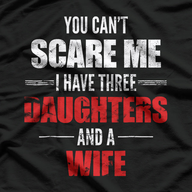 You Can't Scare Me I Have Two Daughters And A Wife T-Shirt