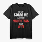 You Can't Scare Me I Have Two Daughters And A Wife T-Shirt