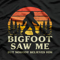 Bigfoot Saw Me But Nobody Believes Him T-Shirt