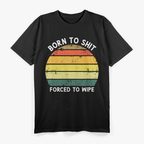 Born To Shit Forced To Wipe Retro T-Shirt