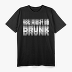 You Might Be Drunk  Funny Drinking Party Humor T-Shirt