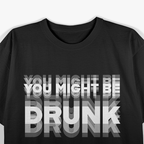 Hilarious “You Might Be Drunk” Drinking Joke T-Shirt
