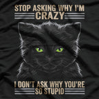Crazy Cat Energy: Stop Asking Why! T-Shirt