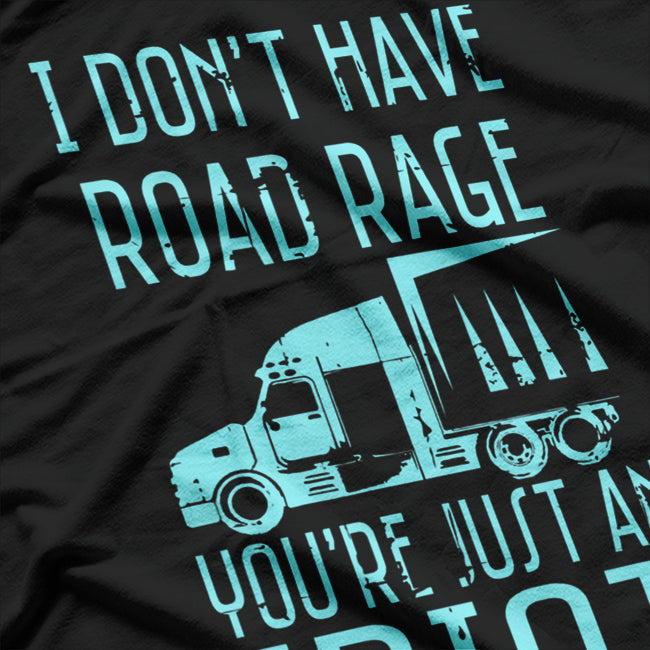 I Don't Have Road Rage You're Just an Idiot Trucker Driver T-Shirt