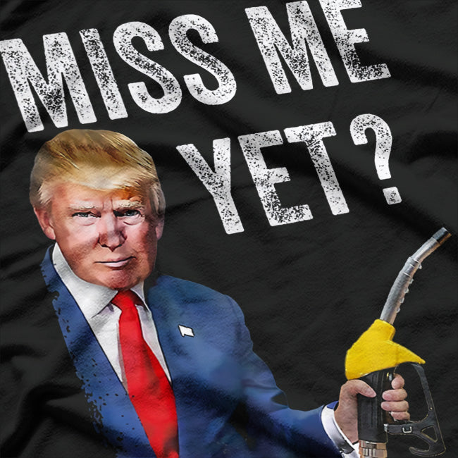 Miss Me Yet? Trump - Make Gas Prices Great Again T-Shirt